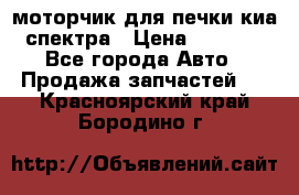 моторчик для печки киа спектра › Цена ­ 1 500 - Все города Авто » Продажа запчастей   . Красноярский край,Бородино г.